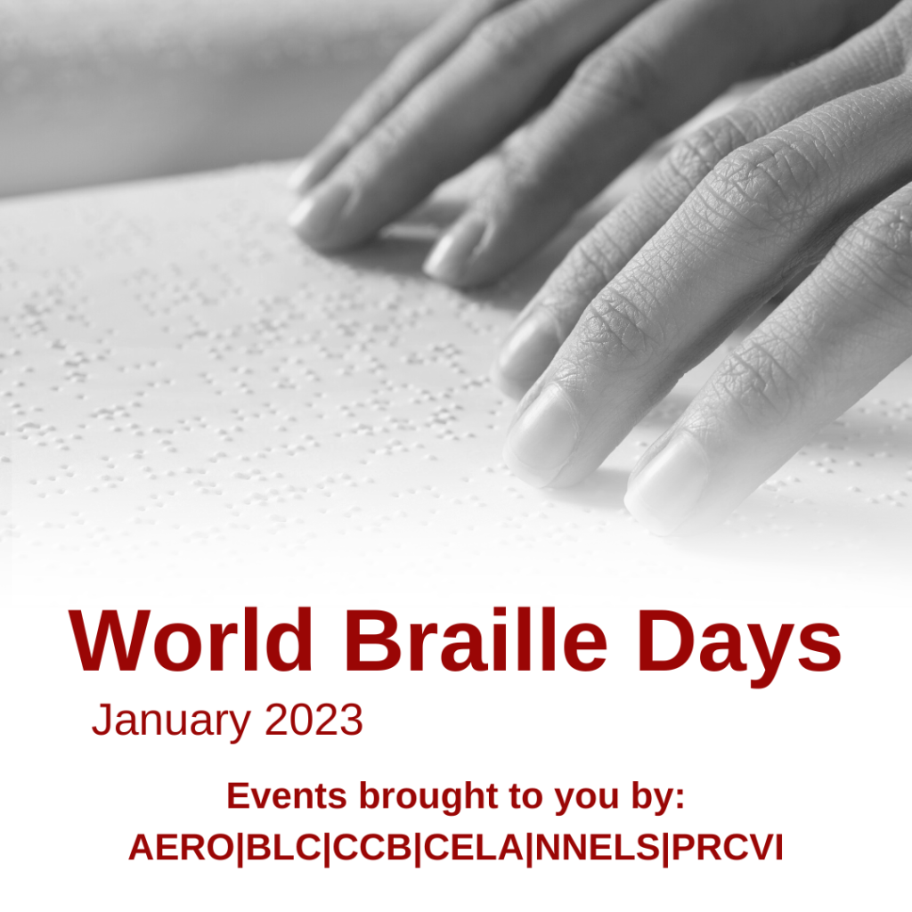 Hands reading braille.  Words on image: World Braille Days, January 2023.  Events brought ot you by: AERO, BLC, CCB, CELA, NNELS, PRCVI