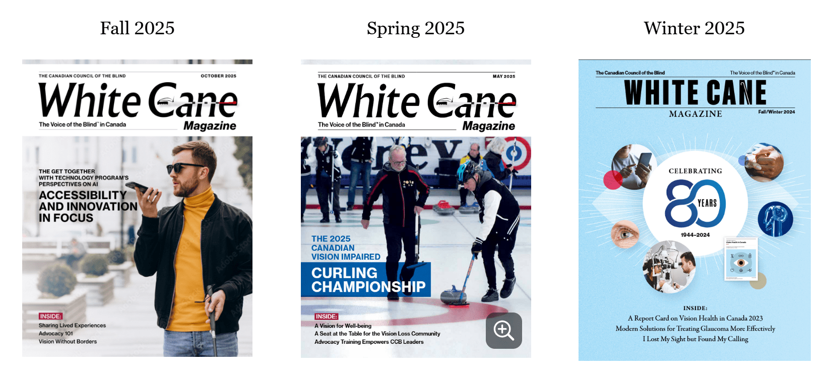 Three recent covers of White Cane Magazine: Fall 2025 with a man using a white cane and smartphone, headline ‘Accessibility and Innovation in Focus’; Spring 2025 featuring athletes at the Canadian Vision Impaired Curling Championship; and Winter 2025 with a blue design celebrating 80 years of the Canadian Council of the Blind.