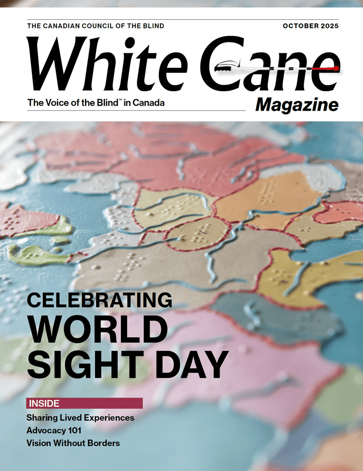 Cover of the October 2025 issue of White Cane Magazine, published by the Canadian Council of the Blind. The top banner reads “The Voice of the Blind in Canada.” Below, large bold text says “Celebrating World Sight Day.” The background features a close-up of a colorful raised-relief world map with country outlines in Braille. A maroon box at the bottom lists feature stories: “Sharing Lived Experiences,” “Advocacy 101,” and “Vision Without Borders.”