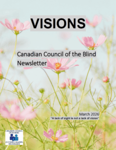 The cover of the March VISIONS Newsletter shows blooming pink flowers with green stems and a bright blue sky behind them. In the front reads Visions" in large black capital font, highlighted in grey at the top. Below reads "Canadian Council of the Blind" followed by "March 26" and "A lack of sight is not a lack of vision" in smaller black print at the bottom right, also highlighted in grey. At the bottom on the left is the CCB logo.