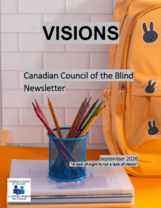 A photo of an orange backpack with grey rabbit head designs sitting on an orange table. Beside it is a blue metal pencil holder filled with pencils in various colours, including pink, orange, yellow, and green, resting on a stack of books. The background features a brick-and-white wall. Text from top to bottom highlighted in grey with black font reads: VISIONS, Canadian Council Of The Blind Newsletter, Summer 2026, "A lack of sight is not a lack of vision". The CCB logo is on the bottom left.